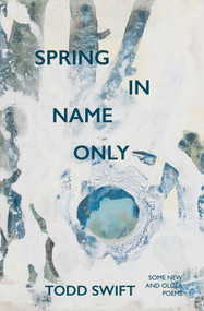 Spring In Name Only by Todd Swift, 9781913606299