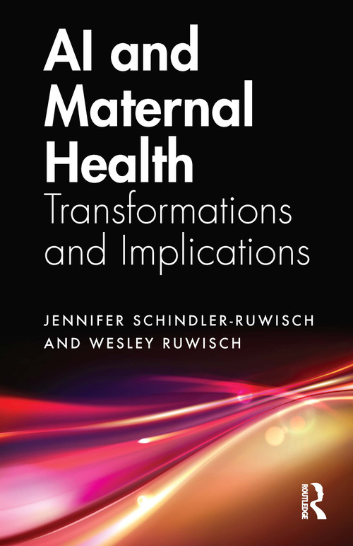 AI and Maternal Health (Transformations and Implications) by Jennifer Schindler-Ruwisch, Wesley Ruwisch, 9781032952147