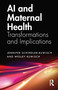 AI and Maternal Health (Transformations and Implications) by Jennifer Schindler-Ruwisch, Wesley Ruwisch, 9781032952147