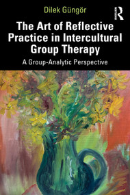 The Art of Reflective Practice in Intercultural Group Therapy (A Group-Analytic Perspective) by Dilek Güngör, 9781041211891
