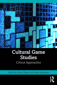 Cultural Game Studies (Critical Approaches) by Frans Mäyrä, Raine Koskimaa, 9781041155102