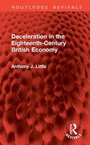 Deceleration in the Eighteenth-Century British Economy by Anthony J. Little, 9781041279235