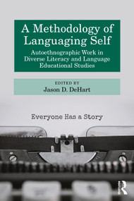 A Methodology of Languaging Self (Autoethnographic Work in Diverse Literacy and Language Educational Studies) by Jason D. DeHart, 9781041064633