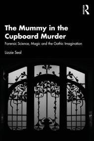 The Mummy in the Cupboard Murder (Forensic Science, Magic and the Gothic Imagination) by Lizzie Seal, 9781032853192