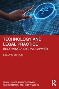 Technology and Legal Practice (Becoming a Digital Lawyer) by Emma Jones, Francine Ryan, Ann Thanaraj, Terry Wong, 9781032991023
