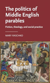 The politics of Middle English parables (Fiction, theology, and social practice) by Mary Raschko, 9781526199805