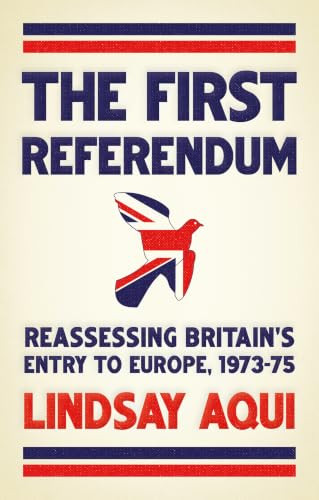 The first referendum (Reassessing Britain's entry to Europe, 1973-75) by Lindsay Aqui, 9781526198099