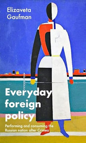 Everyday foreign policy (Performing and consuming the Russian nation after Crimea) by Elizaveta Gaufman, 9781526197924
