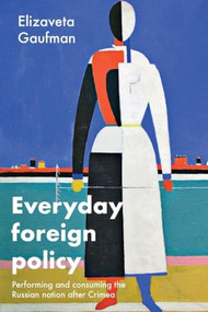 Everyday foreign policy (Performing and consuming the Russian nation after Crimea) by Elizaveta Gaufman, 9781526197924