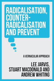 Radicalisation, counter-radicalisation, and Prevent (A vernacular approach) by Lee Jarvis, Andrew Whiting, Stuart Macdonald, 9781526197863