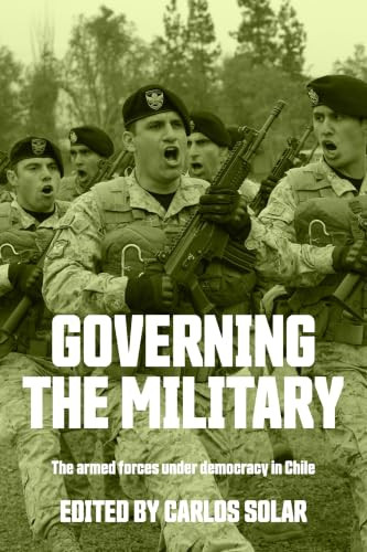 Governing the military (The armed forces under democracy in Chile) by Carlos Solar, 9781526197870