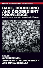 Race, bordering and disobedient knowledge (Activism and everyday struggles in Europe) by Suvi Keskinen, Aminkeng Atabong Alemanji, Minna Seikkula, 9781526198112
