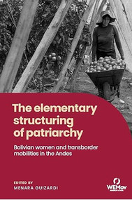 The elementary structuring of patriarchy (Bolivian women and transborder mobilities in the Andes) by Menara Guizardi, 9781526197832