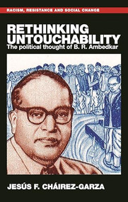 Rethinking untouchability (The political thought of B. R. Ambedkar) by Jesús F. Cháirez-Garza, 9781526197849