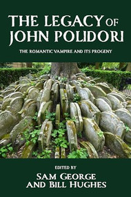 The legacy of John Polidori (The Romantic vampire and its progeny) by Sam George, Bill Hughes, 9781526198228