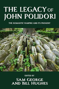 The legacy of John Polidori (The Romantic vampire and its progeny) by Sam George, Bill Hughes, 9781526198228