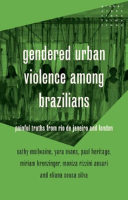 Gendered urban violence among Brazilians (Painful truths from Rio de Janeiro and London) by Cathy McIlwaine, Paul Heritage, Miriam Krenzinger Azambuja, Moniza Rizzini Ansari, Eliana Sousa Silva, Yara Evans, 9781526198303