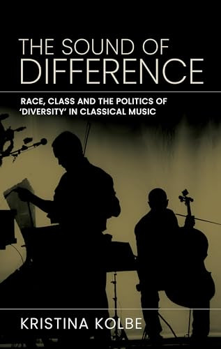 The sound of difference (Race, class and the politics of 'diversity' in classical music) by Kristina Kolbe, 9781526198105