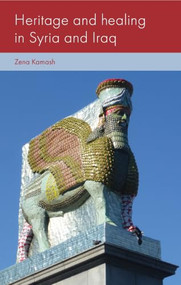 Heritage and healing in Syria and Iraq by Zena Kamash, 9781526197948