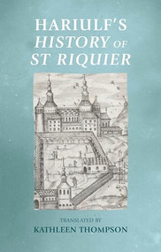 Hariulf's <i>History of St Riquier</i> by Kathleen Thompson, 9781526199799