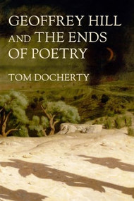 Geoffrey Hill and the ends of poetry by Tom Docherty, 9781526198266