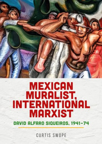 Mexican muralist, international Marxist (David Alfaro Siqueiros, 1941-74) by Curtis Swope, 9781526198150