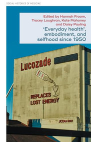 ‘Everyday health', embodiment, and selfhood since 1950 by Tracey Loughran, Hannah Froom, Kate Mahoney, Daisy Payling, 9781526197986