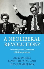 A neoliberal revolution? (Thatcherism and the reform of British pensions) by Aled Davies, James Freeman, Hugh Pemberton, 9781526198006