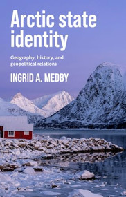 Arctic state identity (Geography, history, and geopolitical relations) by Ingrid A. Medby, 9781526198020