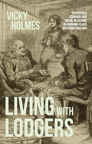 Living with lodgers (Household economy and social relations in working-class Victorian England) by Vicky Holmes, 9781526197979