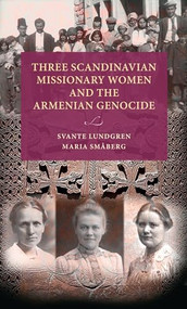 Three Scandinavian missionary women and the Armenian Genocide by Svante Lundgren, Maria Småberg, 9789198994162