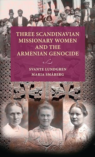 Three Scandinavian missionary women and the Armenian Genocide by Svante Lundgren, Maria Småberg, 9789198994162