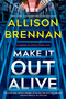 Make It Out Alive (A Novel) by Allison Brennan, 9781335001801