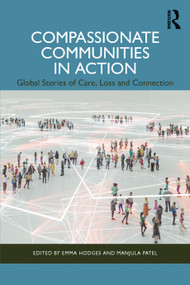 Compassionate Communities in Action (Global Stories of Care, Loss and Connection) by Emma Hodges, Manjula Patel, 9781041029014