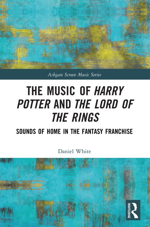 The Music of Harry Potter and The Lord of the Rings (Sounds of Home in the Fantasy Franchise) by Daniel White, 9781032034157