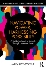 Navigating Power, Harnessing Possibility (A Guide for Leading Schools Through Uncertain Times) by Mary Rice-Boothe, 9781032776675