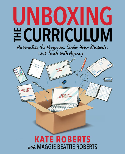 Unboxing the Curriculum (Personalize the Program, Center Your Students, and Teach with Agency) by Kate Roberts, Maggie Beattie Roberts, 9781032883410
