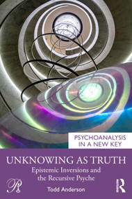 Unknowing as Truth (Epistemic Inversions and the Recursive Psyche) by Todd Anderson, 9781041250845