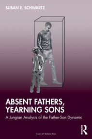 Absent Fathers, Yearning Sons (A Jungian Analysis of the Father-Son Dynamic) by Susan E. Schwartz, 9781032974972