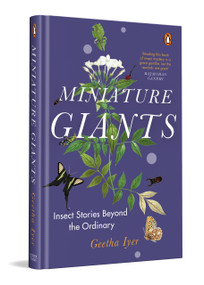 Miniature Giants (Insect Stories Beyond The Ordinary) by Geetha Iyer, 9780143470984