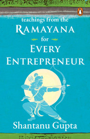 Teachings from the Ramayana for Every Entrepreneur by Shantanu Gupta, 9780143473770