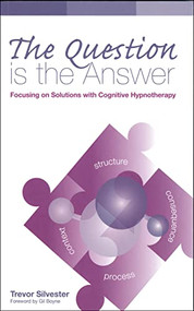 Question is the Answer (Wordweaving II) (Focusing on Solutions with Cognitive Hypnotherapy) by Trevor Silvester, 9780954366445