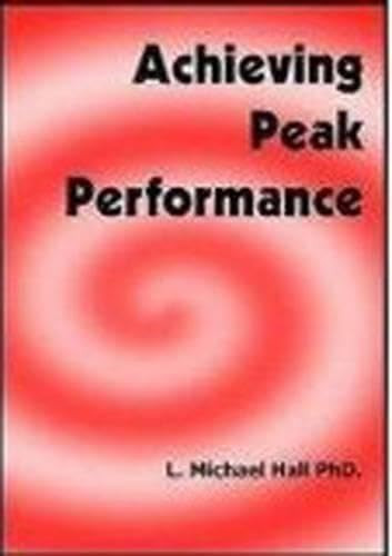 Achieving Peak Performance (The Science and Art of Higher Levels of Performance) by L Michael Hall, 9781890001353