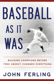 Baseball As It Was (Building Champions Before Free Agency Changed Everything) by John Ferling, 9798992215045