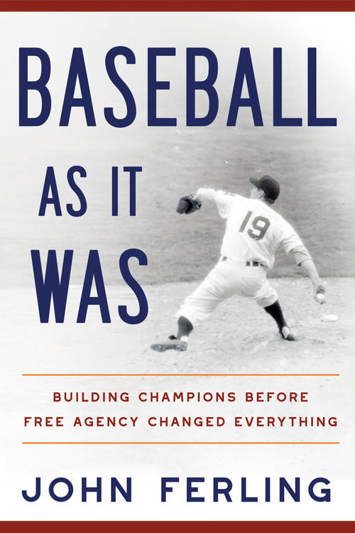 Baseball As It Was (Building Champions Before Free Agency Changed Everything) by John Ferling, 9798992215045