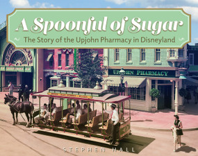 A Spoonful of Sugar (The Story of the Upjohn Pharmacy in Disneyland) by Stephen Hall, 9798992564501