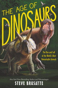 The Age of Dinosaurs: The Rise and Fall of the World's Most Remarkable Animals by Steve Brusatte, 9780062930170