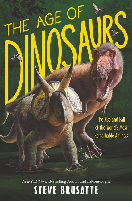The Age of Dinosaurs: The Rise and Fall of the World's Most Remarkable Animals by Steve Brusatte, 9780062930170