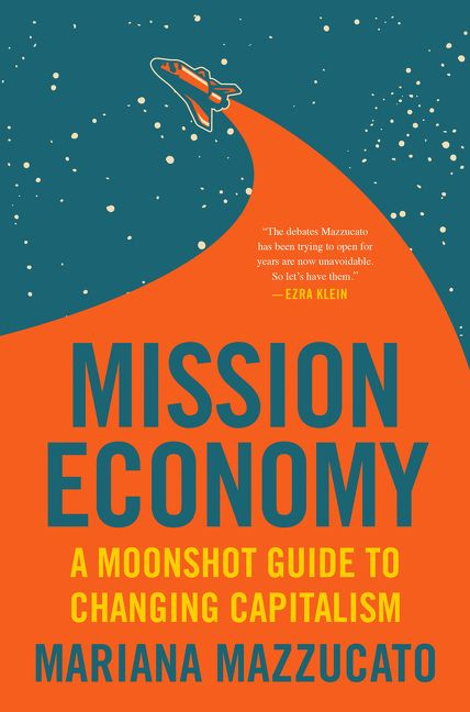 Mission Economy (A Moonshot Guide to Changing Capitalism) by Mariana Mazzucato, 9780063046238