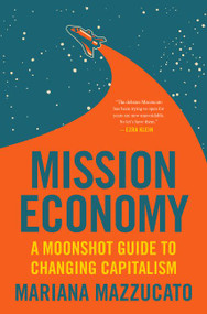 Mission Economy (A Moonshot Guide to Changing Capitalism) by Mariana Mazzucato, 9780063046238